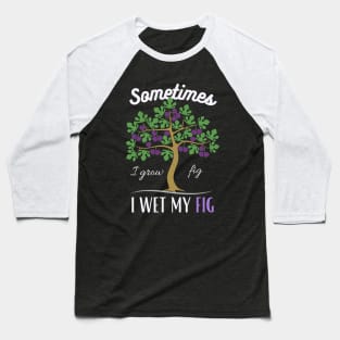 Sometime I wet my Fig Baseball T-Shirt